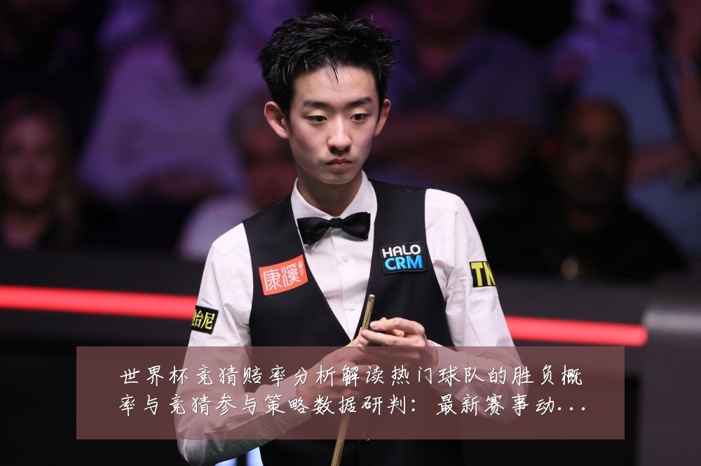 世界杯竞猜赔率分析解读热门球队的胜负概率与竞猜参与策略数据研判:最新赛事动态与深度分析